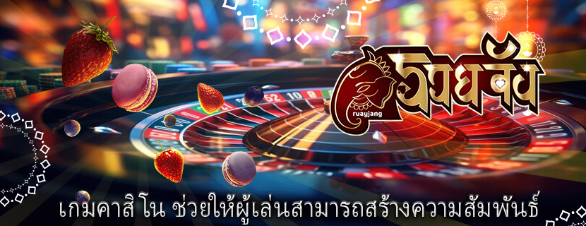 เกมคาสิโน ช่วยให้ผู้เล่นสามารถสร้างความสัมพันธ์