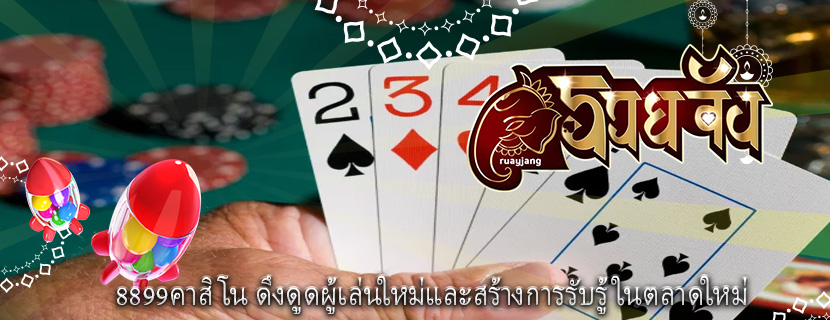 8899คาสิโน ดึงดูดผู้เล่นใหม่และสร้างการรับรู้ในตลาดใหม่
